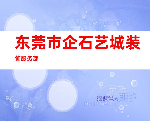 东莞市企石艺城装饰服务部