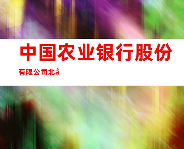 中国农业银行股份有限公司北安站前支行