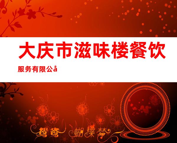 大庆市滋味楼餐饮服务有限公司