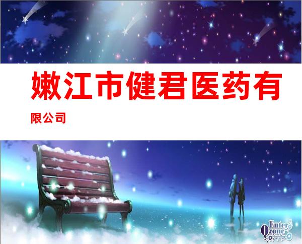 嫩江市健君医药有限公司