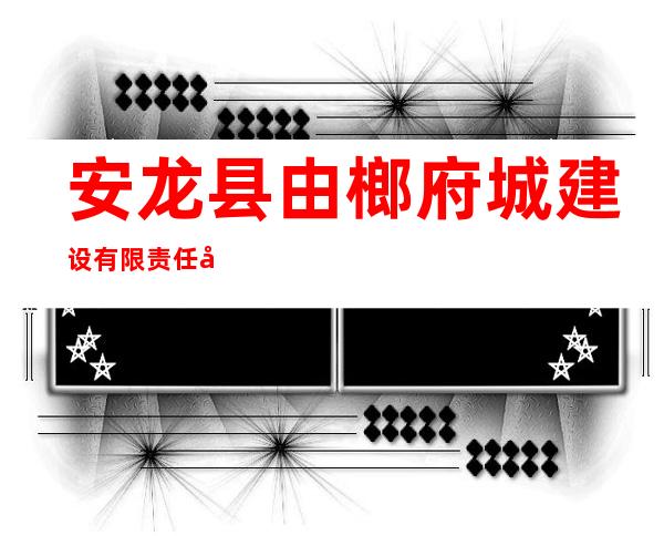 安龙县由榔府城建设有限责任公司