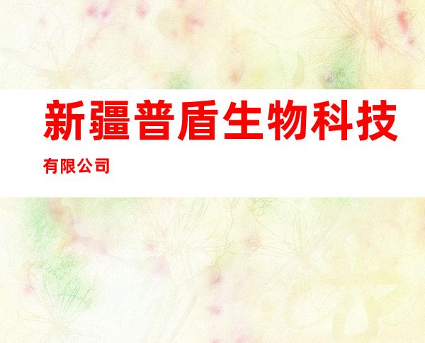 新疆普盾生物科技有限公司