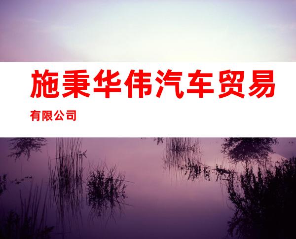 施秉华伟汽车贸易有限公司