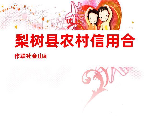 梨树县农村信用合作联社金山信用社