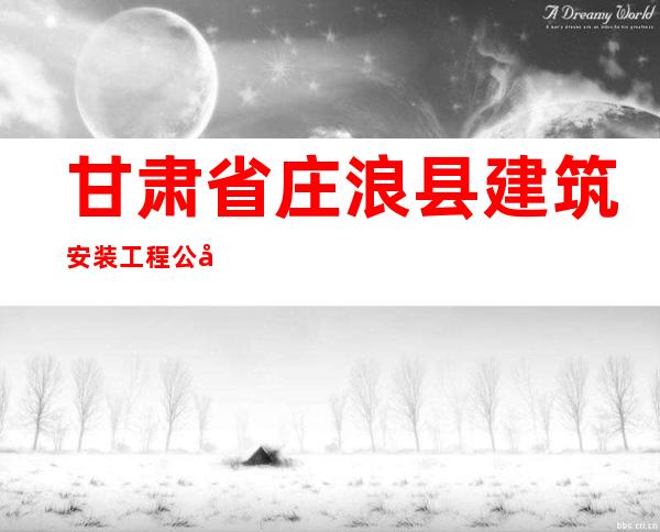 甘肃省庄浪县建筑安装工程公司