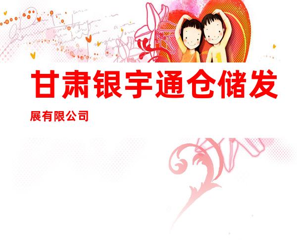甘肃银宇通仓储发展有限公司