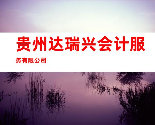 贵州达瑞兴会计服务有限公司