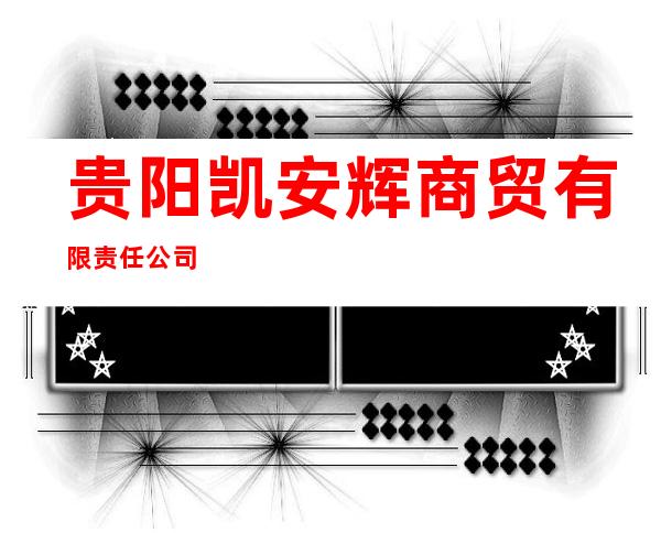 贵阳凯安辉商贸有限责任公司