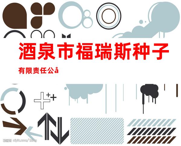 酒泉市福瑞斯种子有限责任公司